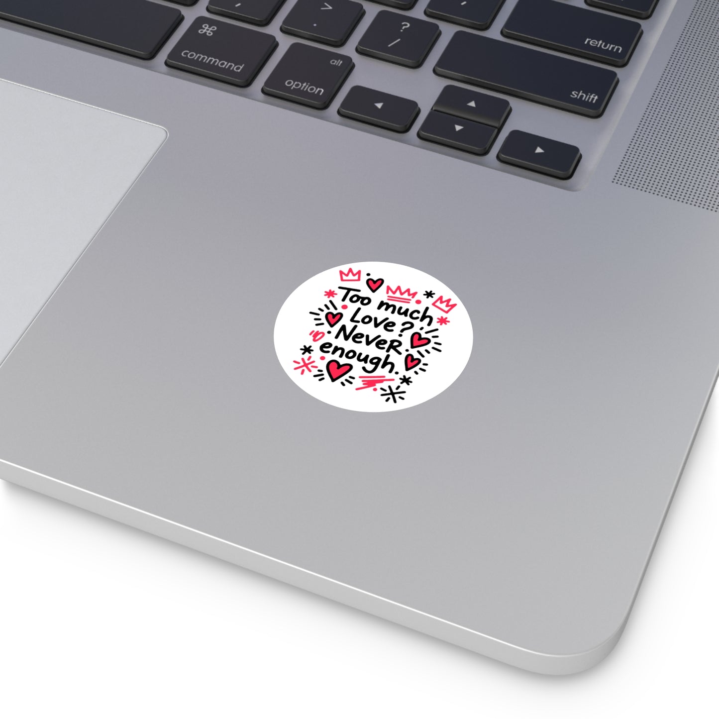 Too Much Love? Never Enough - Sticker