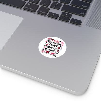 Too Much Love? Never Enough - Sticker