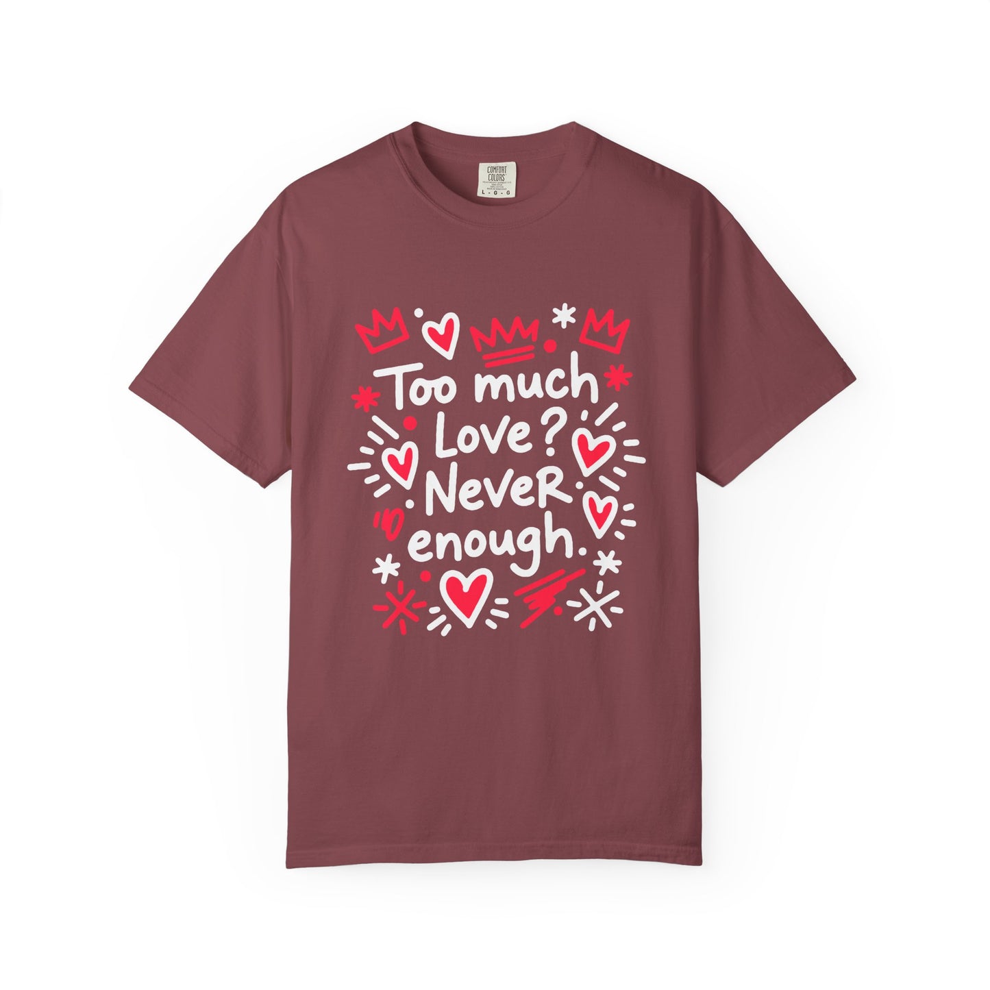 Too Much Love? Never Enough - T-Shirt