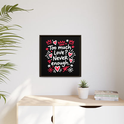 Too Much Love? Never Enough - Framed Canvas