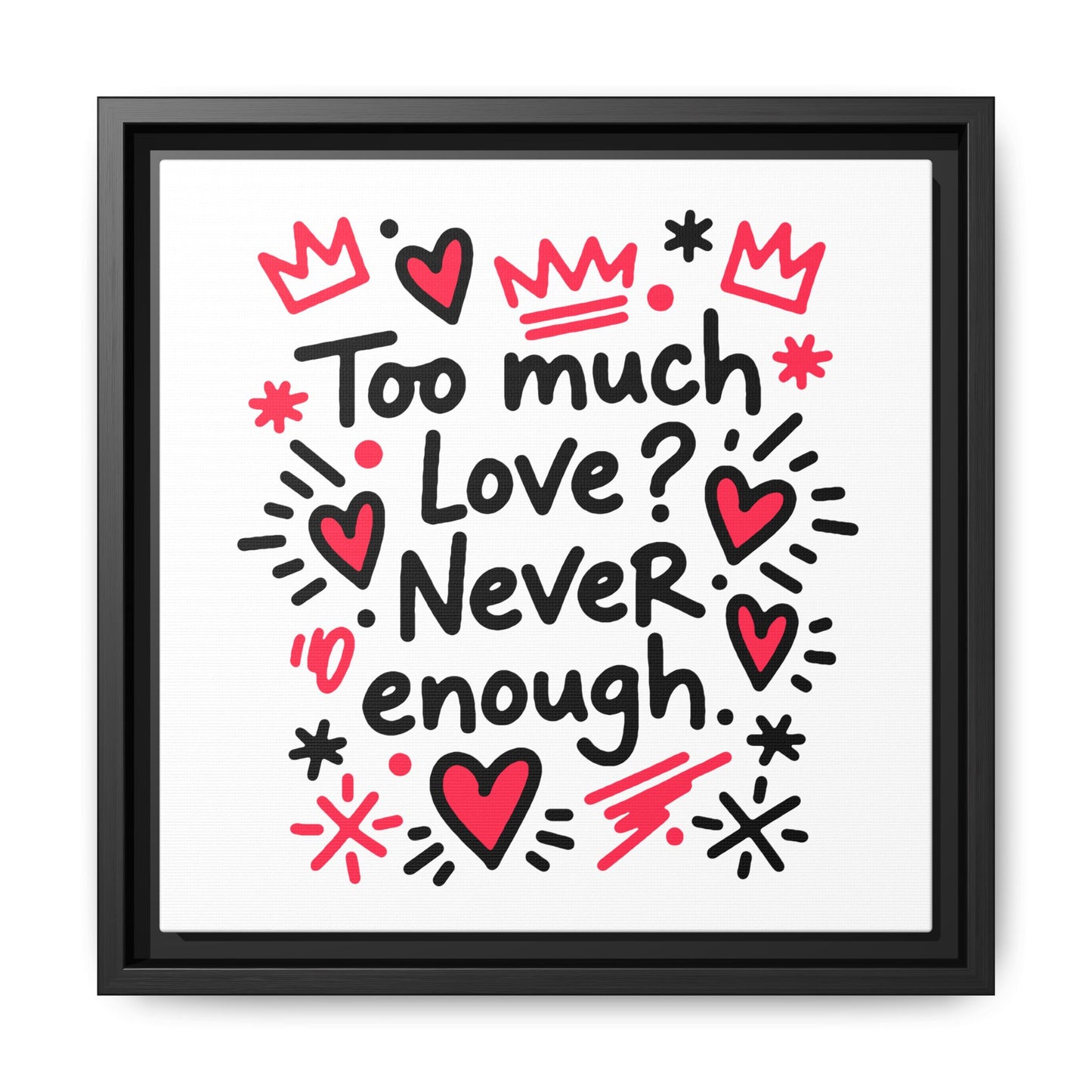 Too Much Love? Never Enough - Framed Canvas