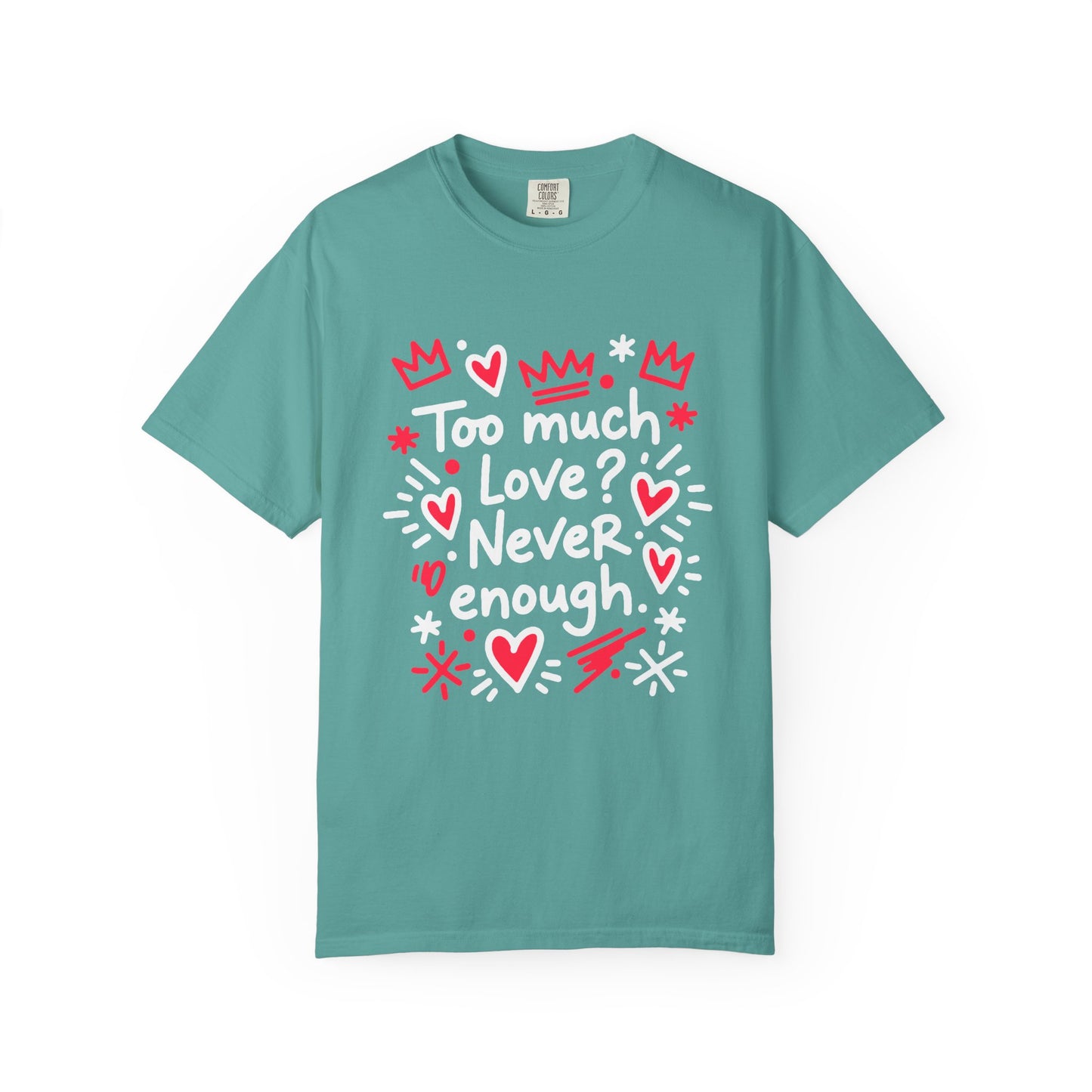 Too Much Love? Never Enough - T-Shirt
