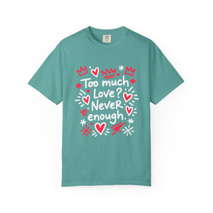 Too Much Love? Never Enough - T-Shirt