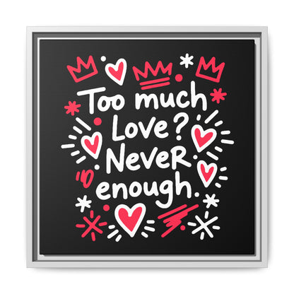 Too Much Love? Never Enough - Framed Canvas