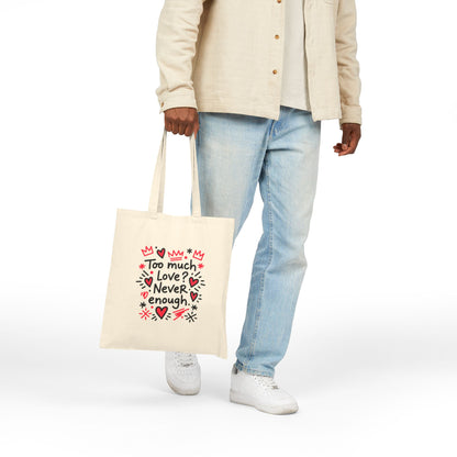 Too Much Love? Never Enough - Canvas Tote Bag