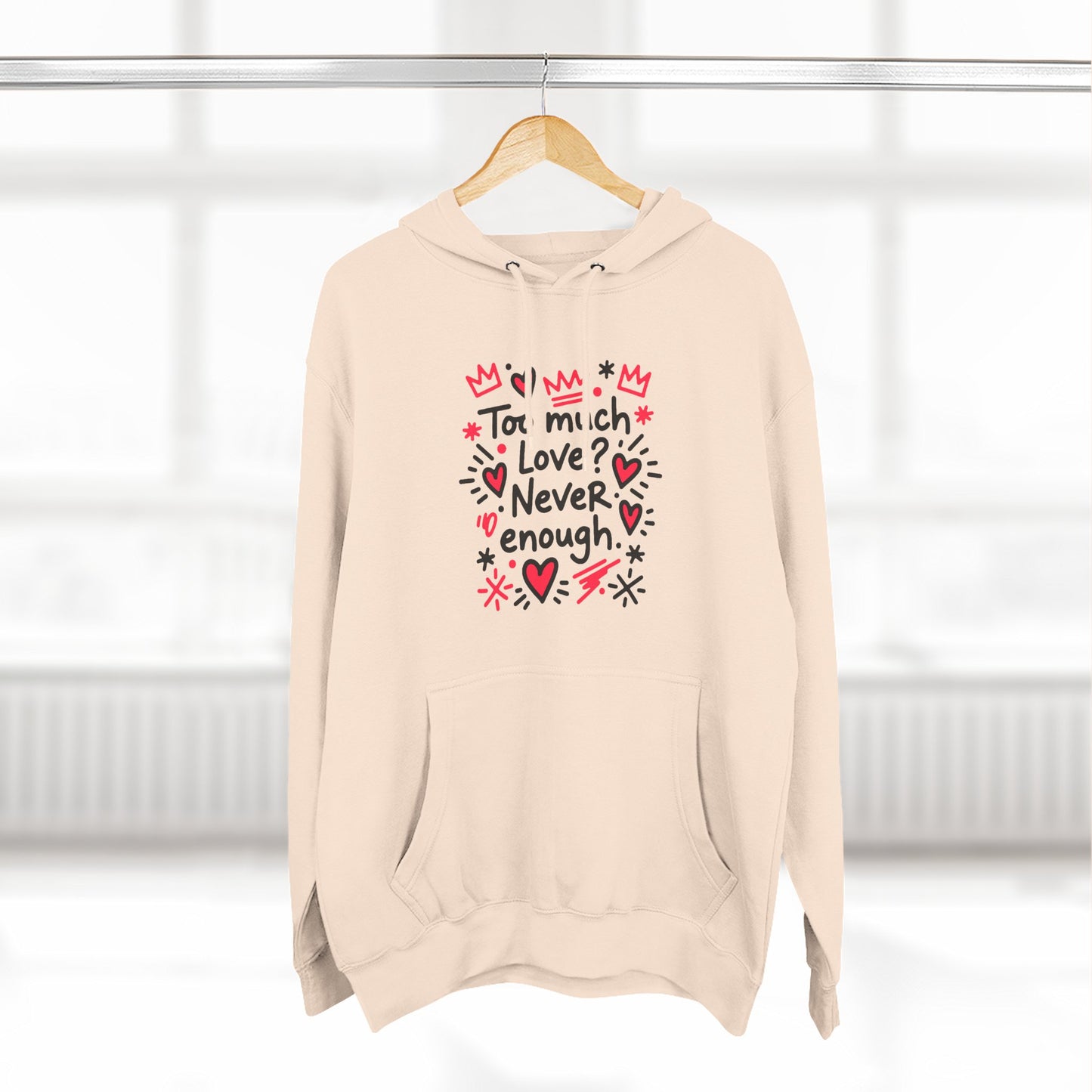Too Much Love? Never Enough - Hoodie