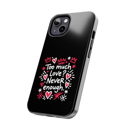 Too Much Love? Never Enough - Phone Case