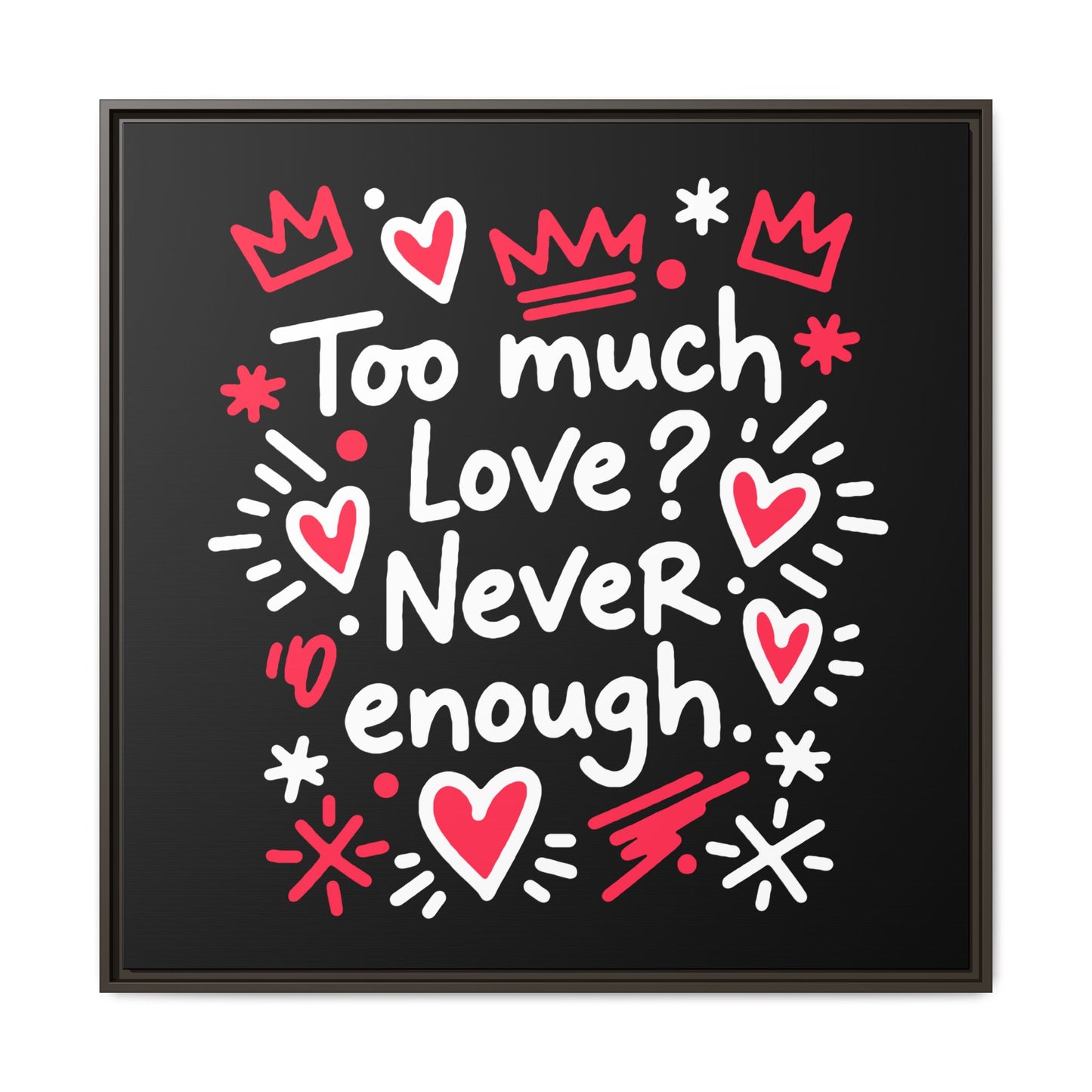Too Much Love? Never Enough - Framed Canvas
