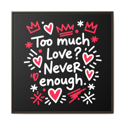 Too Much Love? Never Enough - Framed Canvas