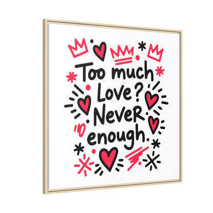 Too Much Love? Never Enough - Framed Canvas