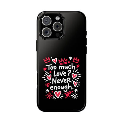 Too Much Love? Never Enough - Phone Case