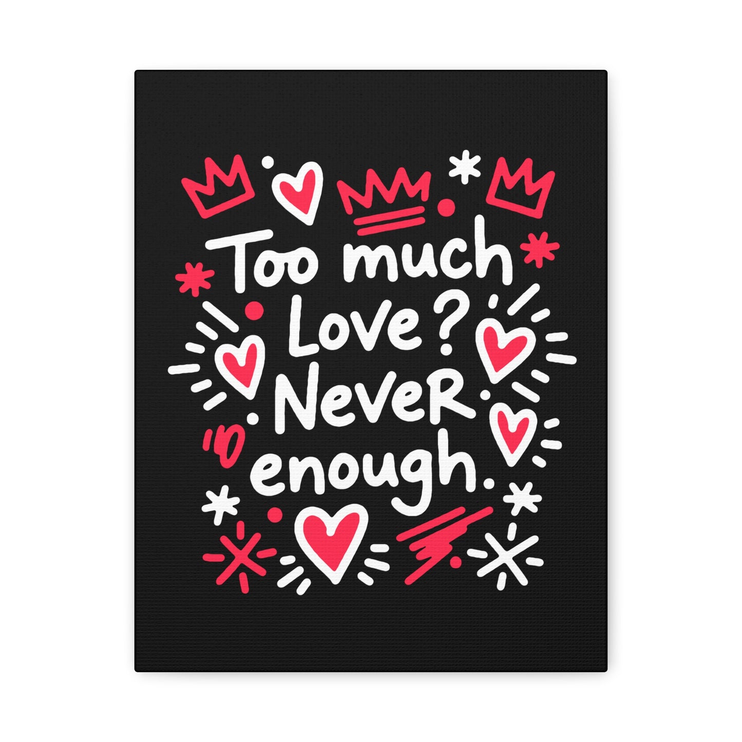 Too Much Love? Never Enough - Stretched Canvas