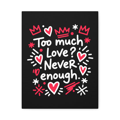 Too Much Love? Never Enough - Stretched Canvas