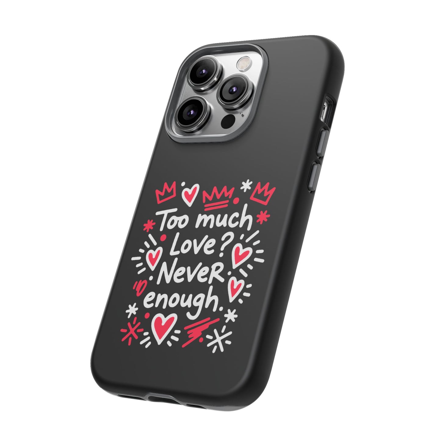 Too Much Love? Never Enough - Tough Phone Case