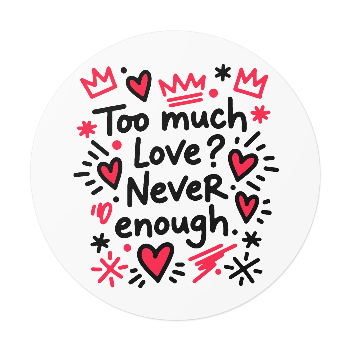 Too Much Love? Never Enough - Sticker