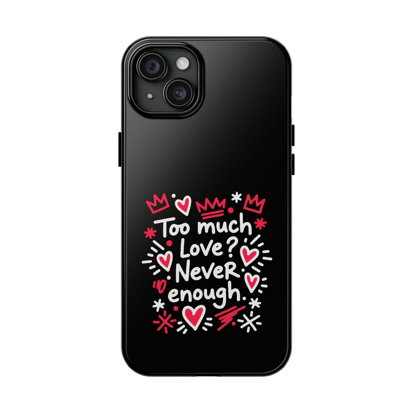 Too Much Love? Never Enough - Phone Case