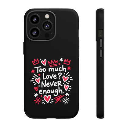 Too Much Love? Never Enough - Phone Case