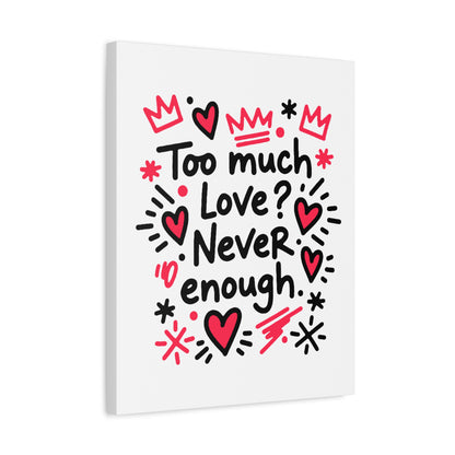 Too Much Love? Never Enough - Stretched Canvas