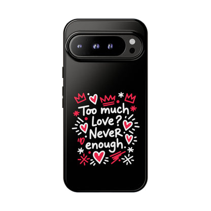 Too Much Love? Never Enough - Tough Phone Case