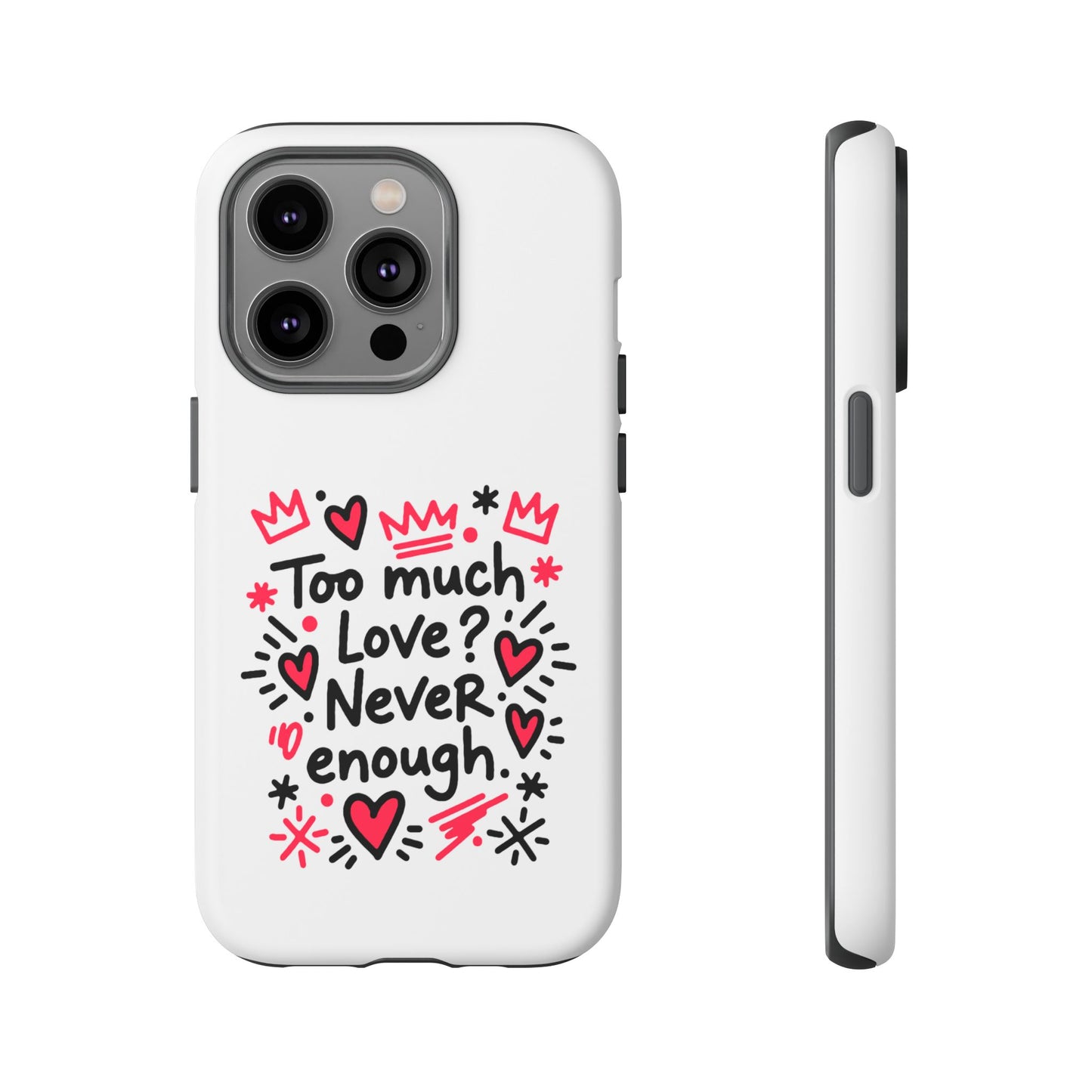 Too Much Love? Never Enough - Tough Phone Case