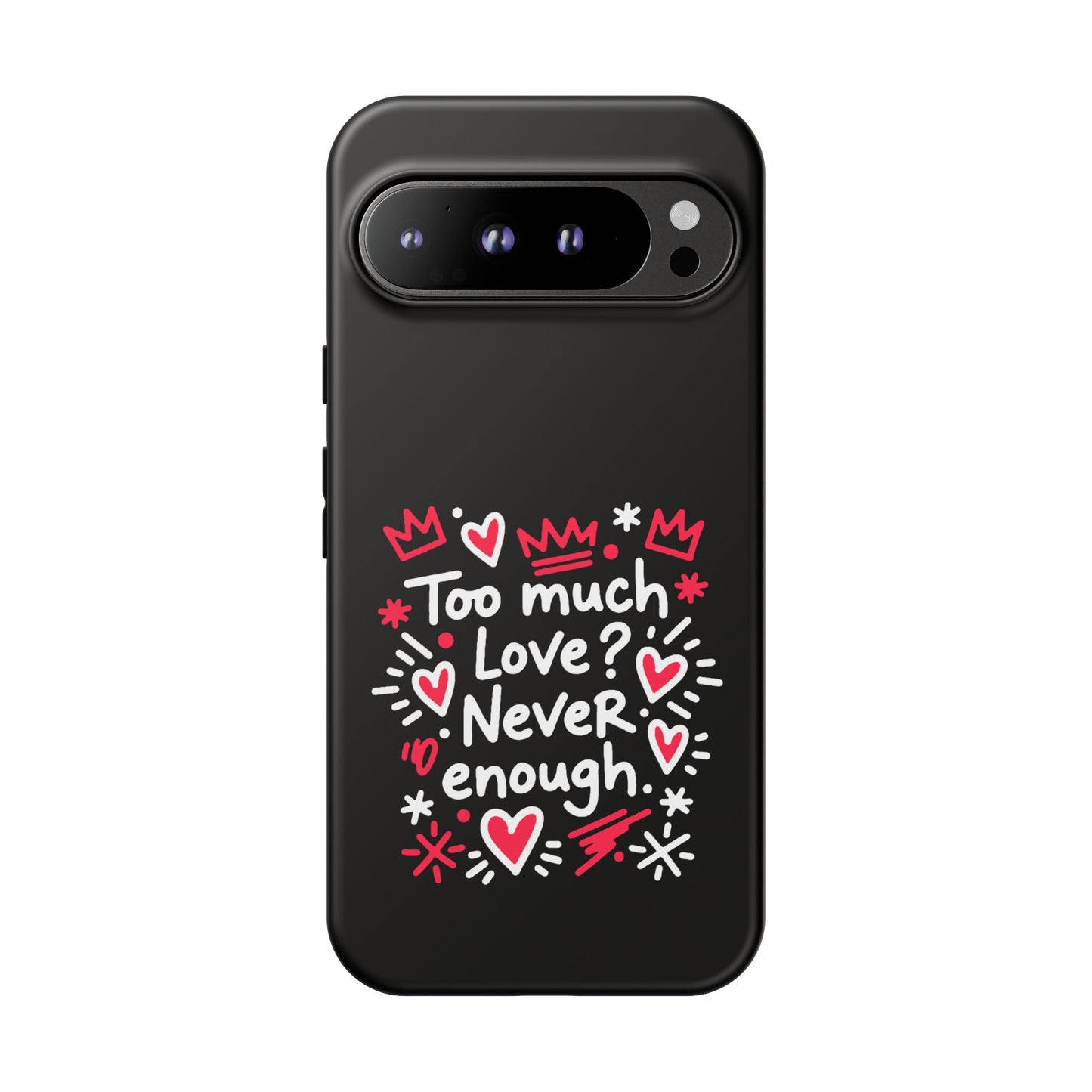 Too Much Love? Never Enough - Phone Case