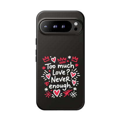 Too Much Love? Never Enough - Phone Case