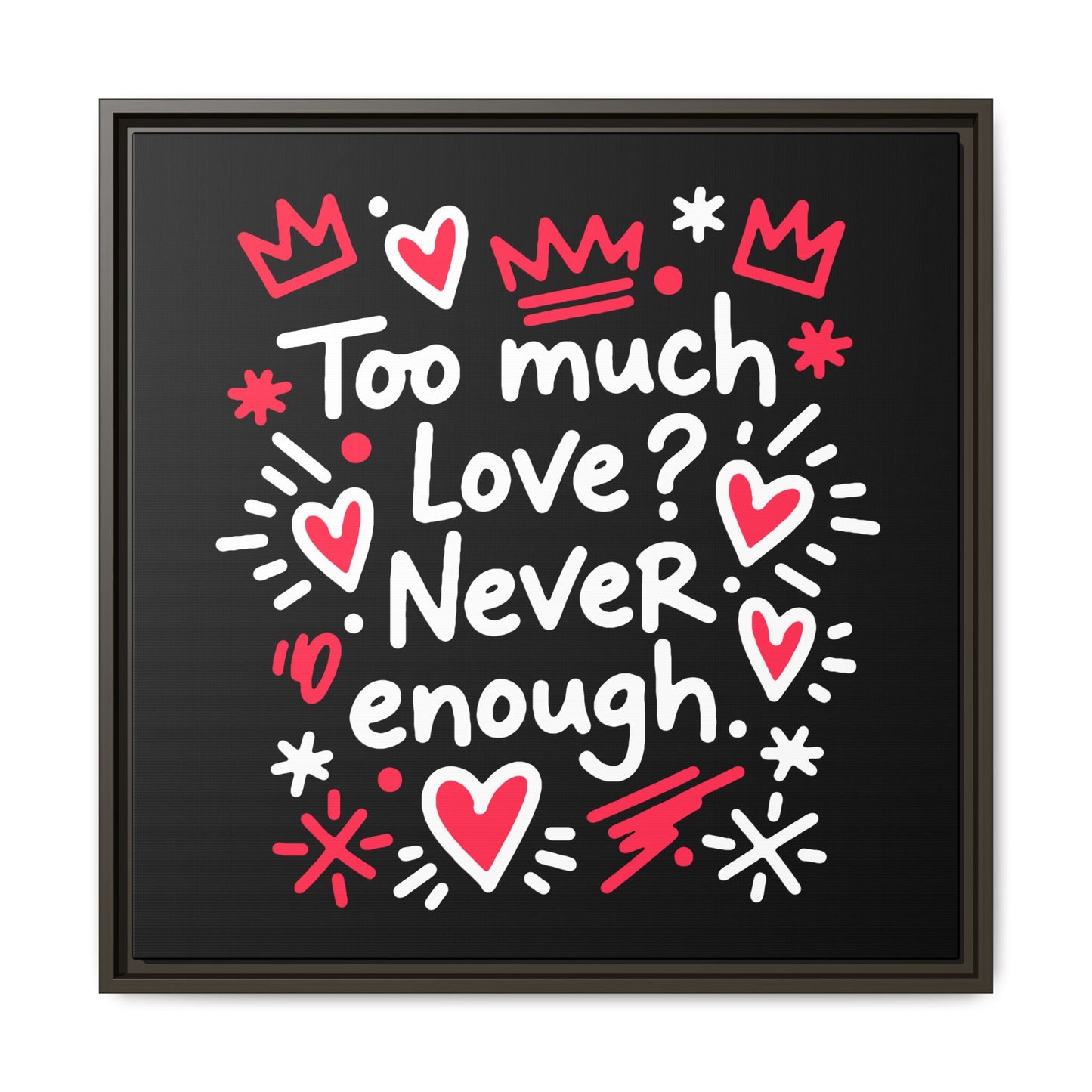 Too Much Love? Never Enough - Framed Canvas