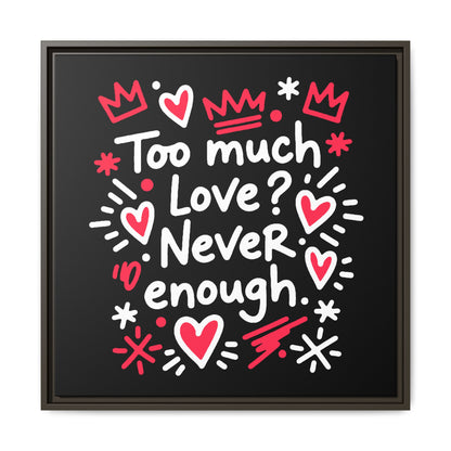 Too Much Love? Never Enough - Framed Canvas