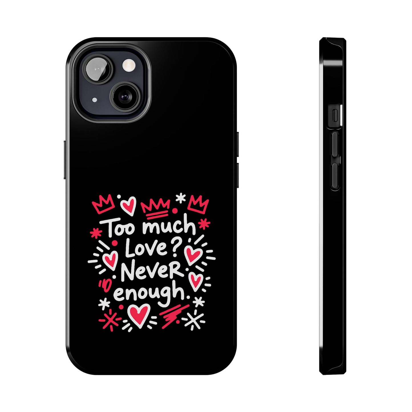 Too Much Love? Never Enough - Phone Case