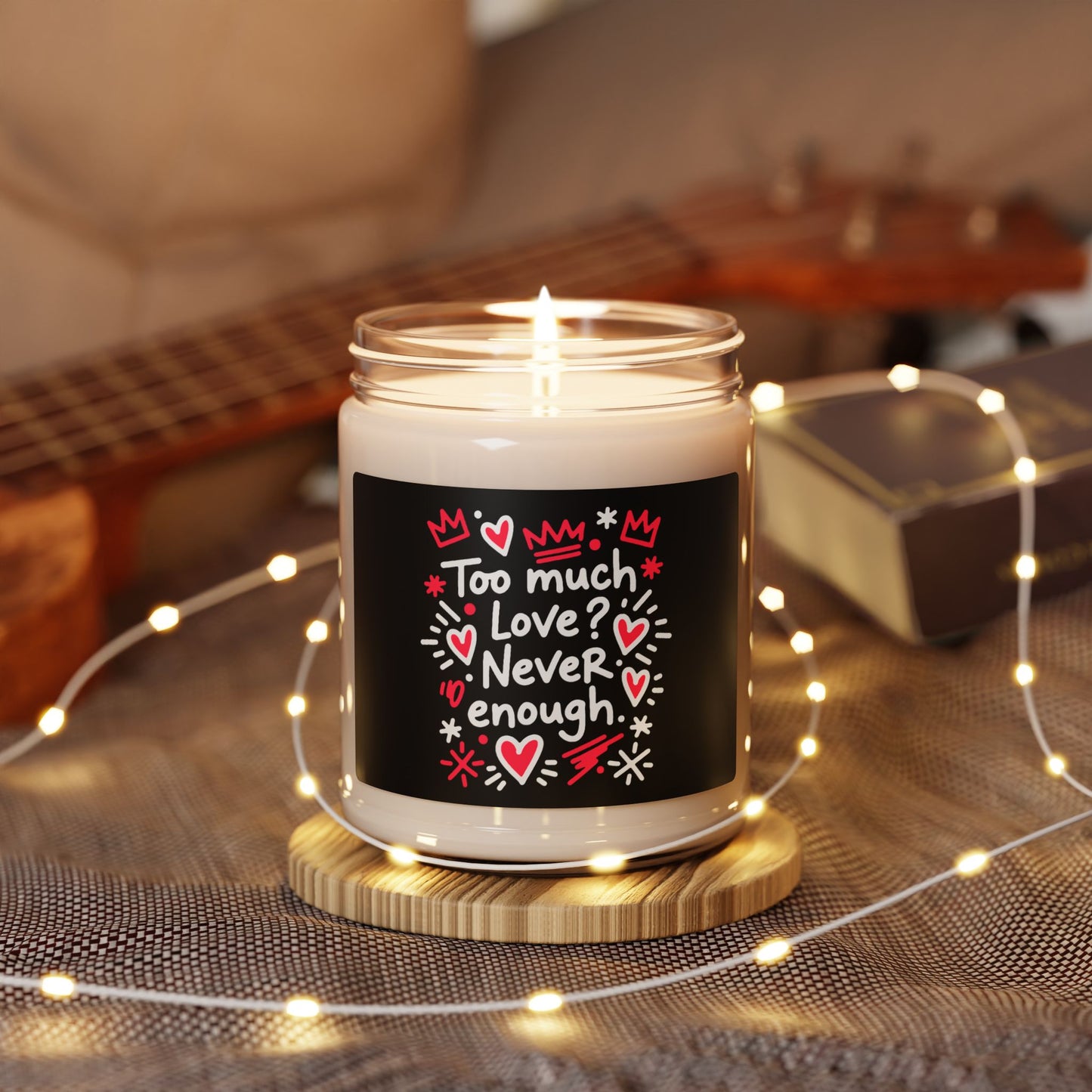 Too Much Love? Never Enough - Scented Candle