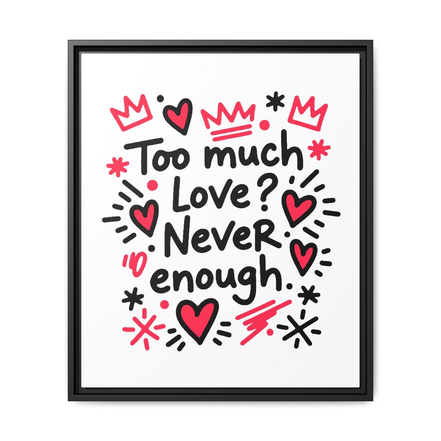 Too Much Love? Never Enough - Framed Canvas