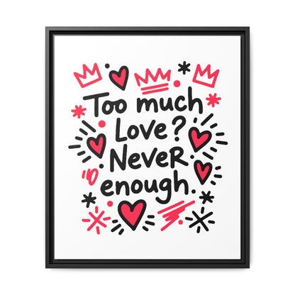 Too Much Love? Never Enough - Framed Canvas