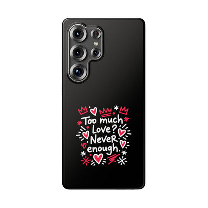 Too Much Love? Never Enough - Flexi Phone Case