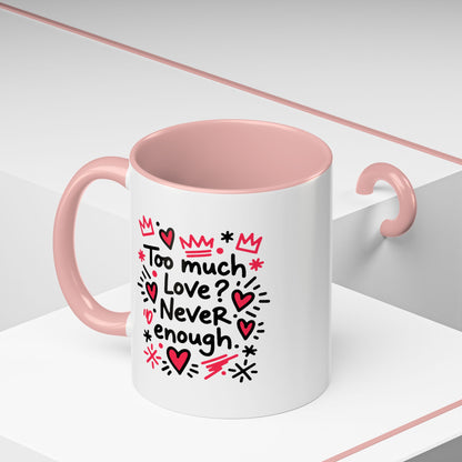 Too Much Love? Never Enough - Color Accent Mug