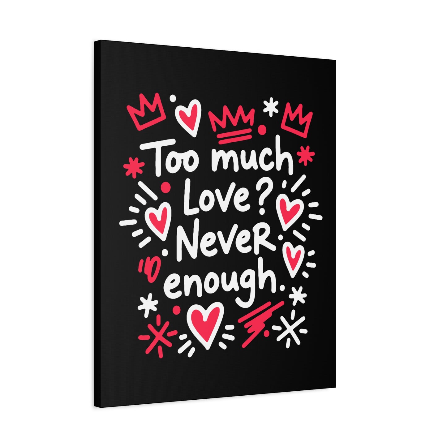 Too Much Love? Never Enough - Stretched Canvas
