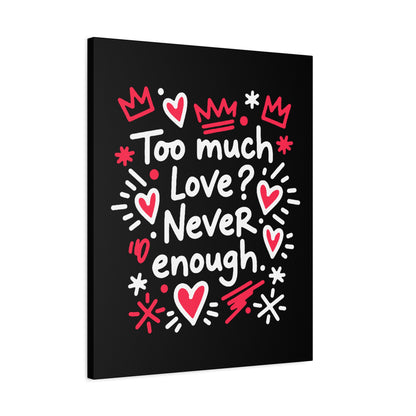 Too Much Love? Never Enough - Stretched Canvas
