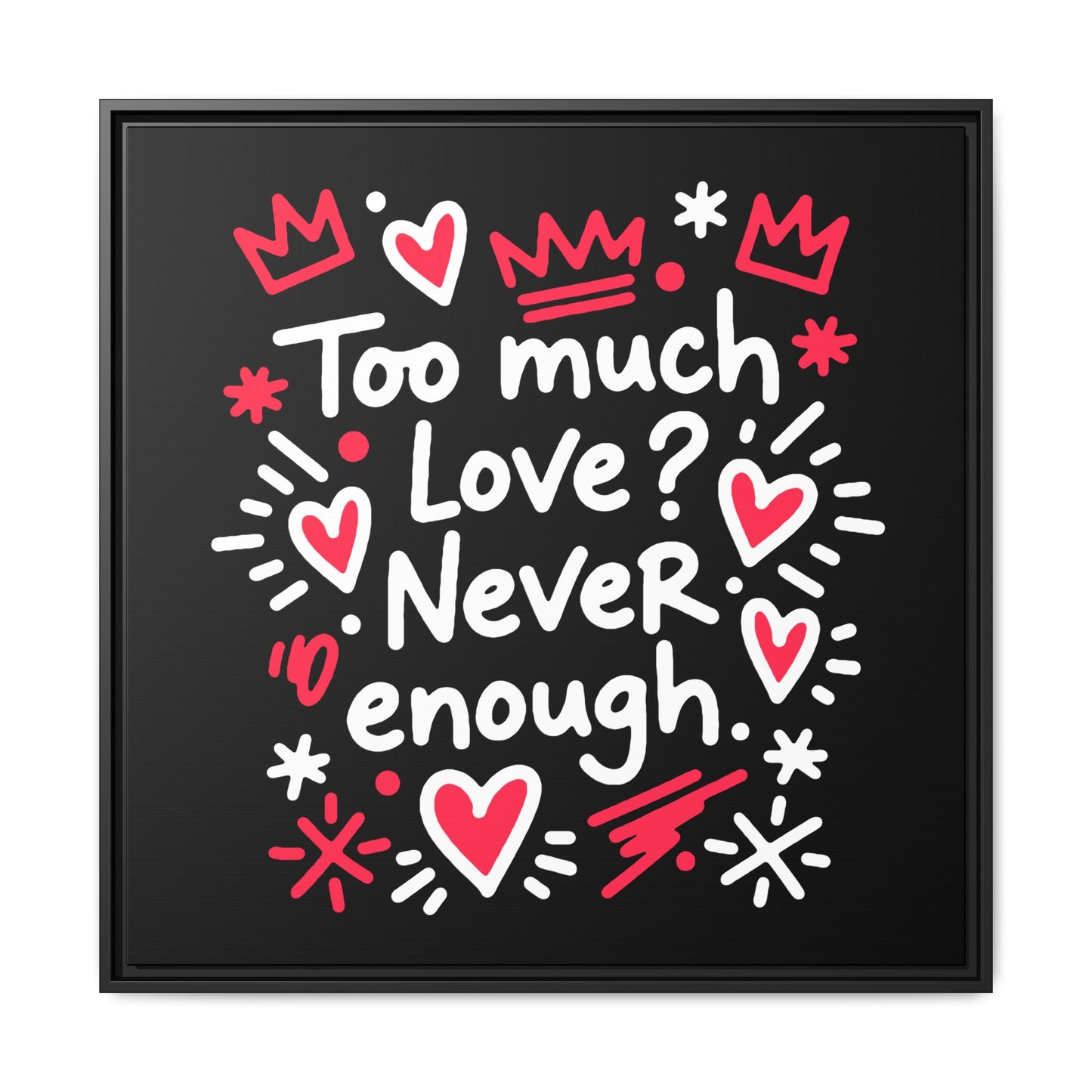 Too Much Love? Never Enough - Framed Canvas