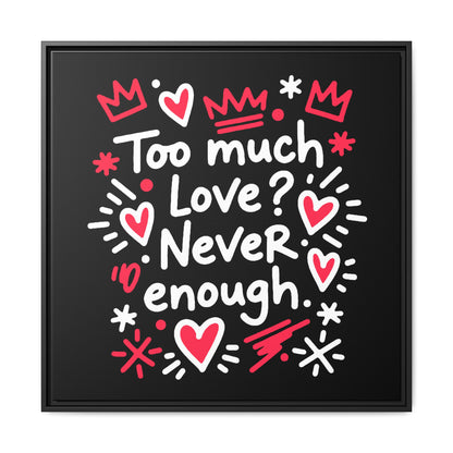 Too Much Love? Never Enough - Framed Canvas