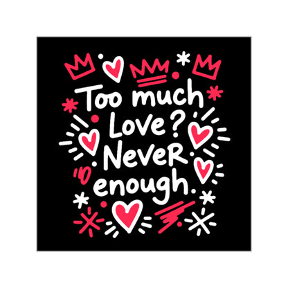 Too Much Love? Never Enough - Sticker