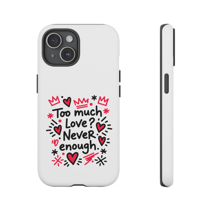 Too Much Love? Never Enough - Tough Phone Case