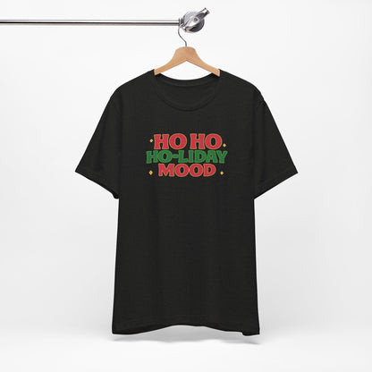 Holiday Mood Unisex T-Shirt, Christmas Tee, Festive Shirt, Gift for Her, Ho Ho Ho Shirt, Casual Wear, Holiday Apparel