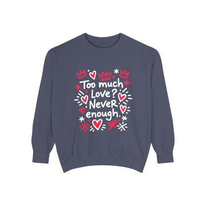 Too Much Love? Never Enough - Sweatshirt