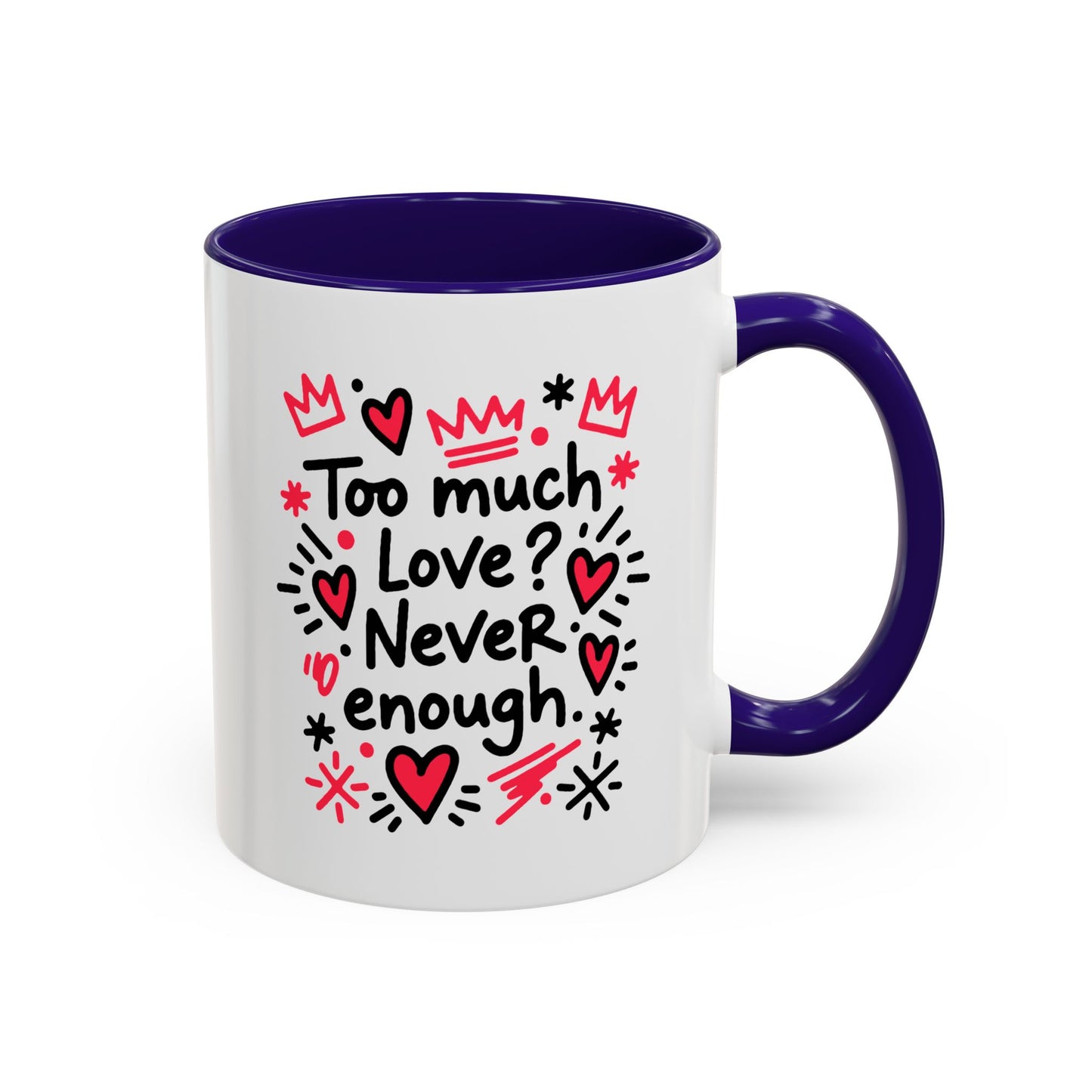 Too Much Love? Never Enough - Colorful Mug