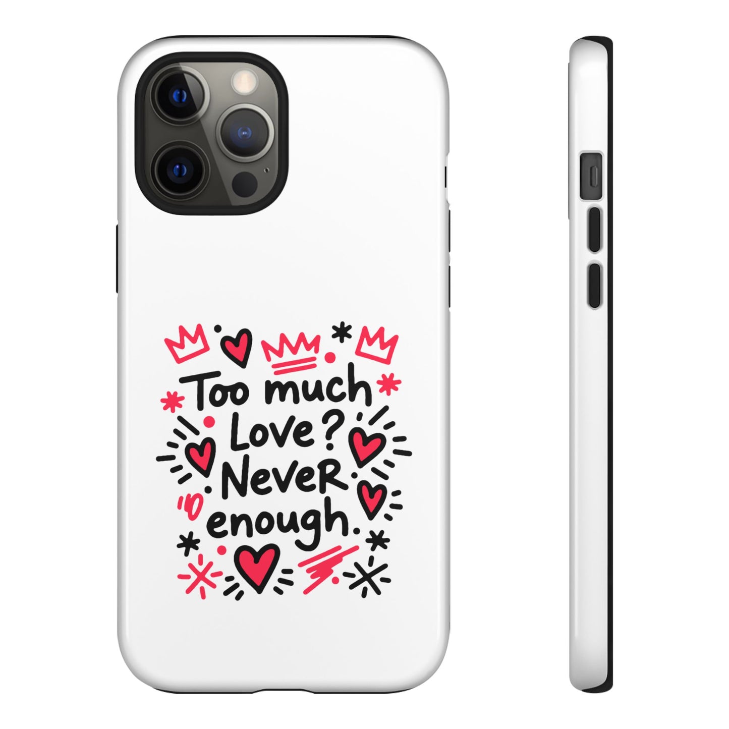 Too Much Love? Never Enough - Tough Phone Case