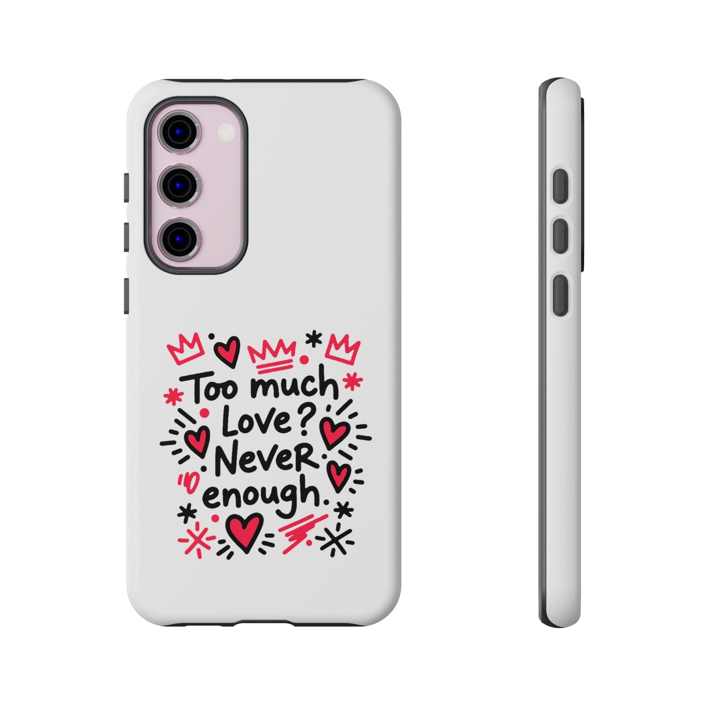 Too Much Love? Never Enough - Tough Phone Case