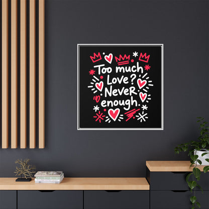 Too Much Love? Never Enough - Framed Canvas