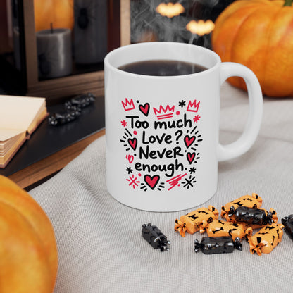 Too Much Love? Never Enough - Mug