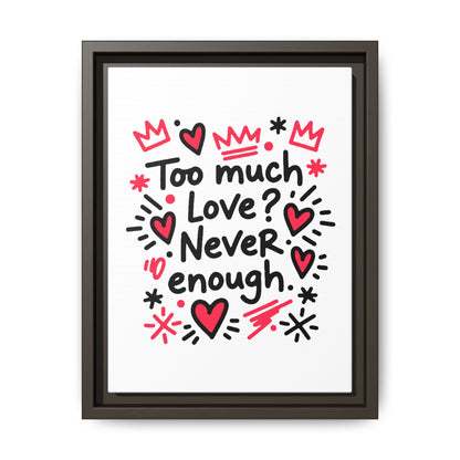 Too Much Love? Never Enough - Framed Canvas