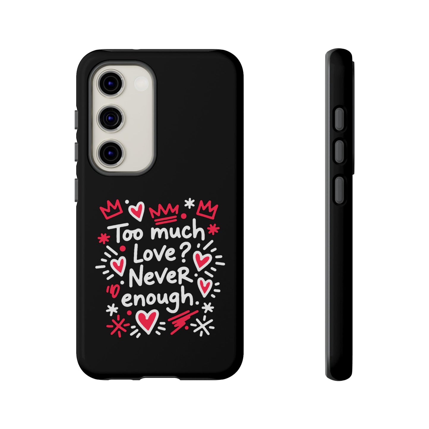 Too Much Love? Never Enough - Phone Case
