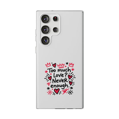 Too Much Love? Never Enough - Flexi Phone Case